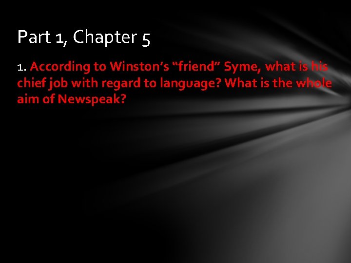 Part 1, Chapter 5 1. According to Winston’s “friend” Syme, what is his chief