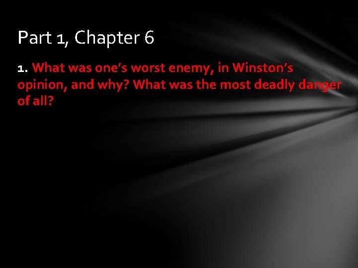 Part 1, Chapter 6 1. What was one’s worst enemy, in Winston’s opinion, and
