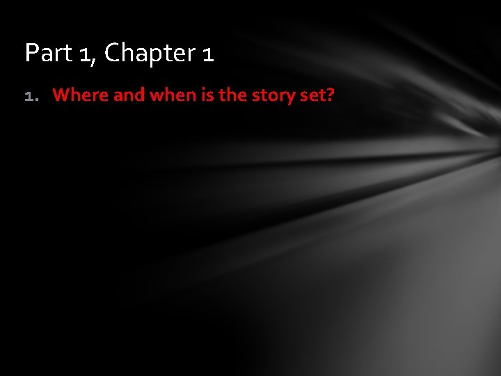 Part 1, Chapter 1 1. Where and when is the story set? 