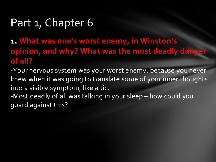 Part 1, Chapter 6 1. What was one’s worst enemy, in Winston’s opinion, and