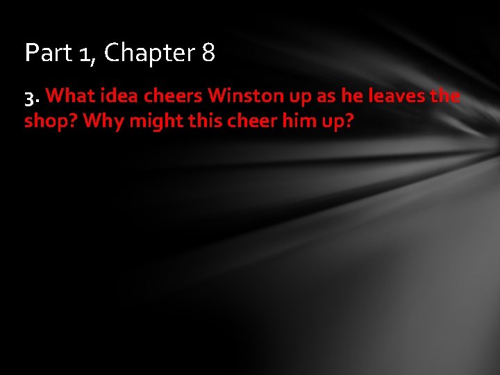 Part 1, Chapter 8 3. What idea cheers Winston up as he leaves the