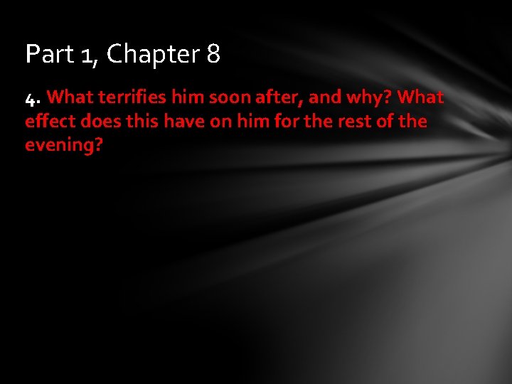 Part 1, Chapter 8 4. What terrifies him soon after, and why? What effect