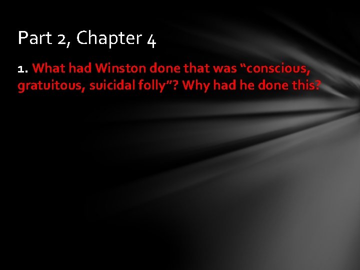 Part 2, Chapter 4 1. What had Winston done that was “conscious, gratuitous, suicidal