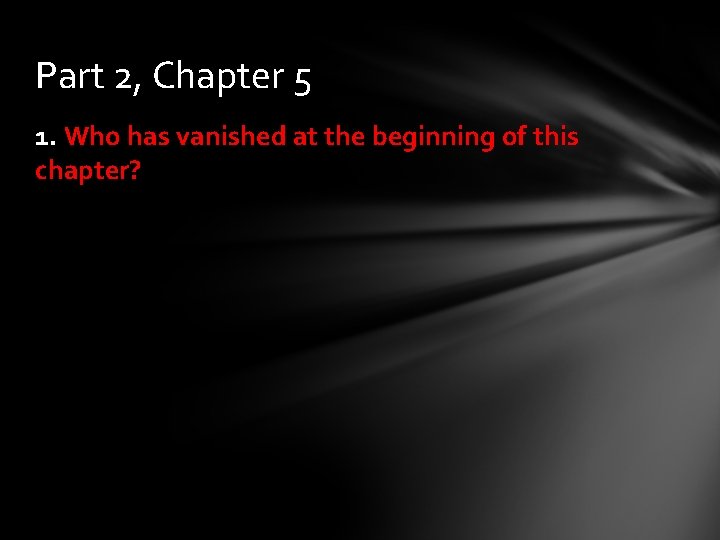 Part 2, Chapter 5 1. Who has vanished at the beginning of this chapter?