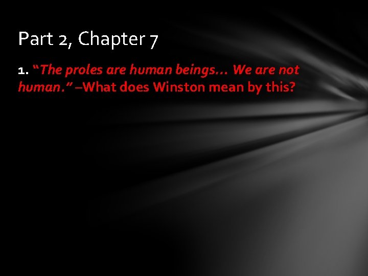 Part 2, Chapter 7 1. “The proles are human beings… We are not human.