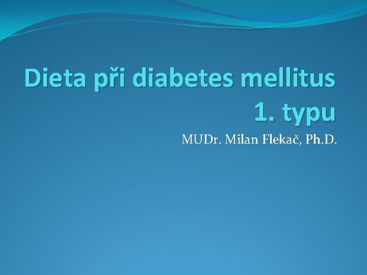 Dieta při diabetes mellitus 1. typu MUDr. Milan Flekač, Ph. D. 