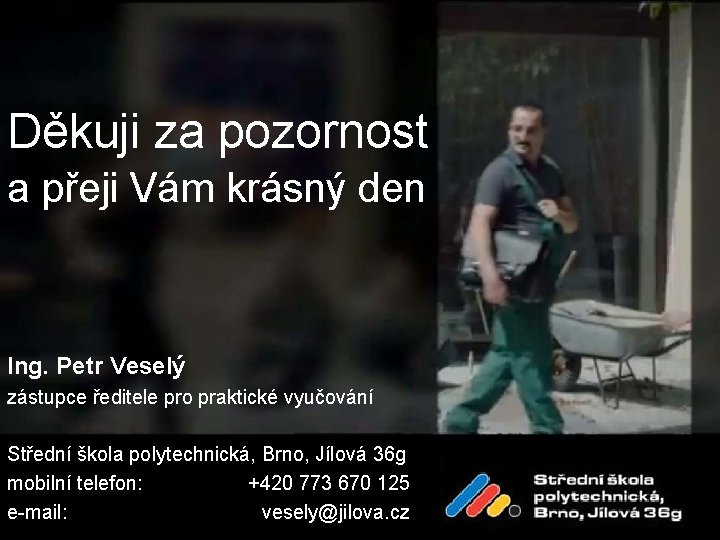 Děkuji za pozornost a přeji Vám krásný den Ing. Petr Veselý zástupce ředitele pro