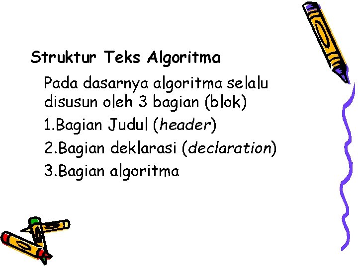 Struktur Teks Algoritma Pada dasarnya algoritma selalu disusun oleh 3 bagian (blok) 1. Bagian