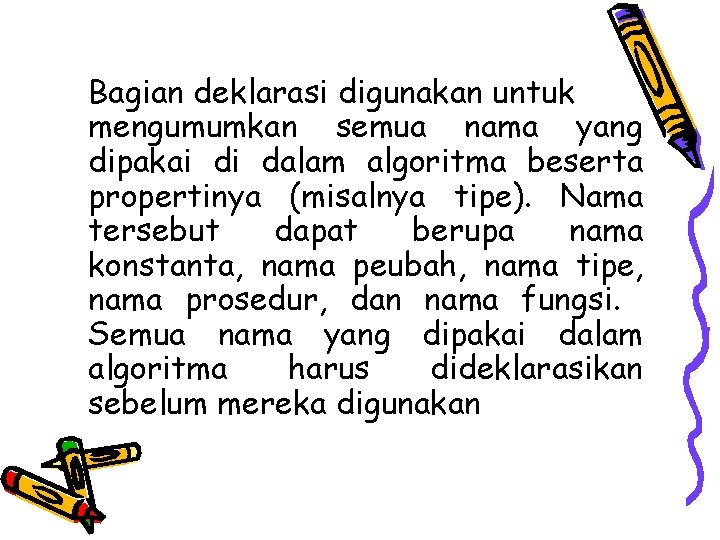 Bagian deklarasi digunakan untuk mengumumkan semua nama yang dipakai di dalam algoritma beserta propertinya