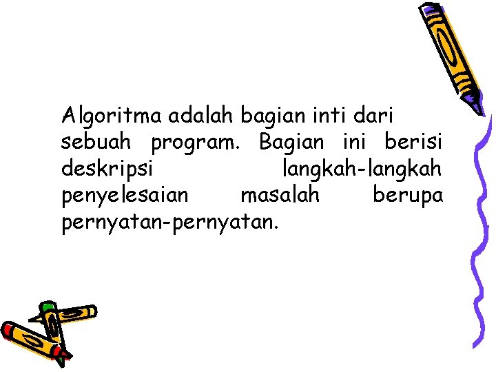 Algoritma adalah bagian inti dari sebuah program. Bagian ini berisi deskripsi langkah-langkah penyelesaian masalah