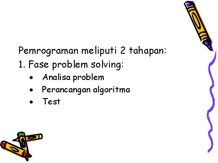 Pemrograman meliputi 2 tahapan: 1. Fase problem solving: Analisa problem Perancangan algoritma Test 