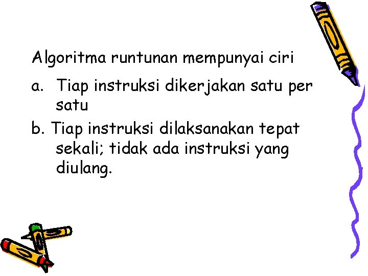 Algoritma runtunan mempunyai ciri a. Tiap instruksi dikerjakan satu per satu b. Tiap instruksi