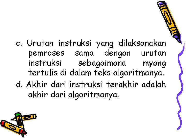 c. Urutan instruksi yang dilaksanakan pemroses sama dengan urutan instruksi sebagaimana myang tertulis di