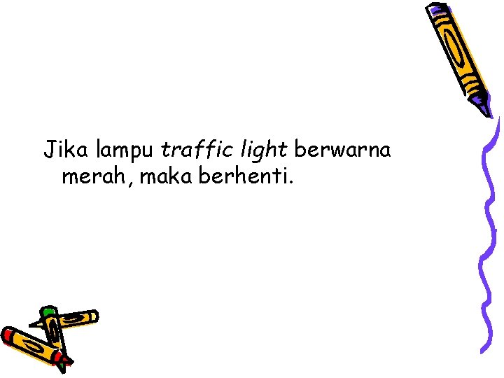Jika lampu traffic light berwarna merah, maka berhenti. 