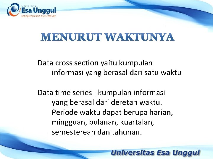 Data cross section yaitu kumpulan informasi yang berasal dari satu waktu Data time series