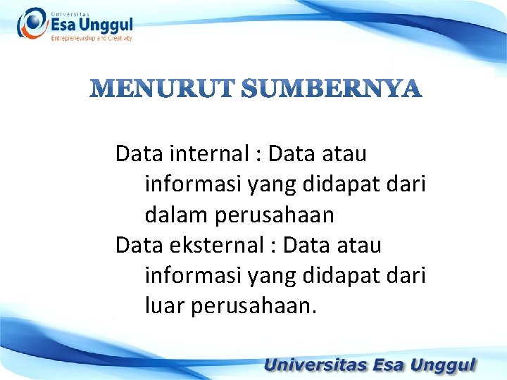 Data internal : Data atau informasi yang didapat dari dalam perusahaan Data eksternal :