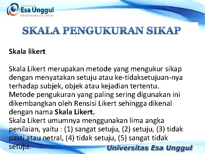 Skala likert Skala Likert merupakan metode yang mengukur sikap dengan menyatakan setuju atau ke-tidaksetujuan-nya