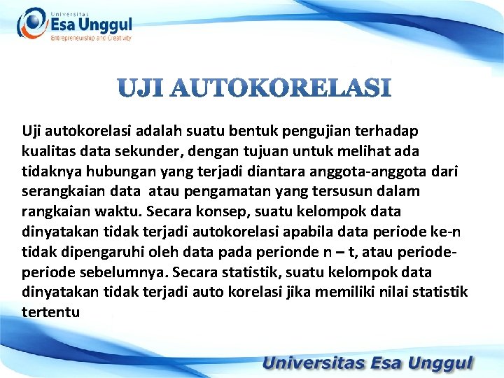 Uji autokorelasi adalah suatu bentuk pengujian terhadap kualitas data sekunder, dengan tujuan untuk melihat