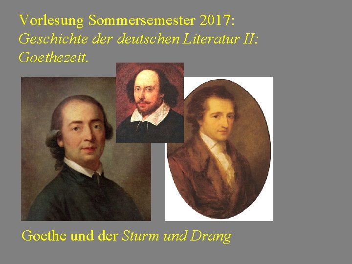 Vorlesung Sommersemester 2017: Geschichte der deutschen Literatur II: Goethezeit. Goethe und der Sturm und