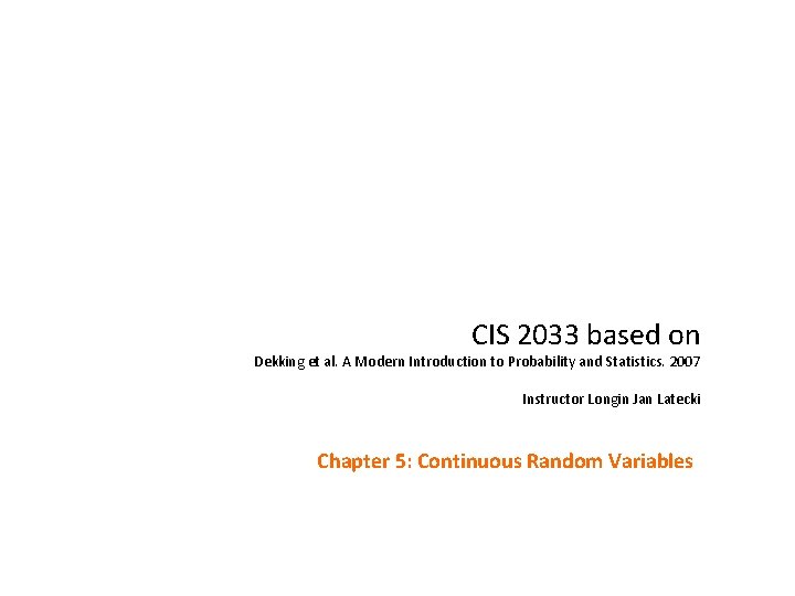 CIS 2033 based on Dekking et al. A Modern Introduction to Probability and Statistics.