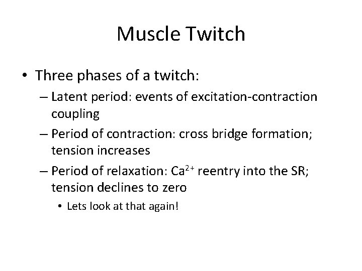 Muscle Twitch • Three phases of a twitch: – Latent period: events of excitation-contraction