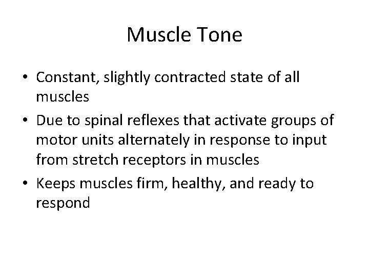 Muscle Tone • Constant, slightly contracted state of all muscles • Due to spinal