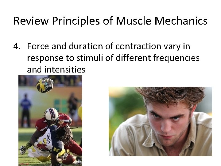 Review Principles of Muscle Mechanics 4. Force and duration of contraction vary in response