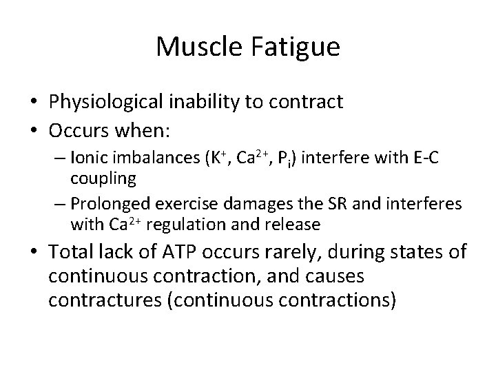 Muscle Fatigue • Physiological inability to contract • Occurs when: – Ionic imbalances (K+,