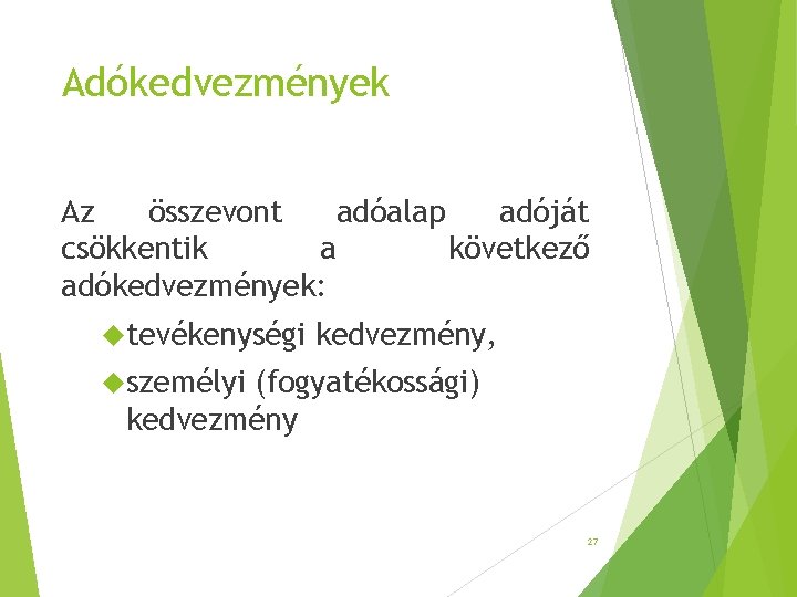 Adókedvezmények Az összevont adóalap adóját csökkentik a következő adókedvezmények: tevékenységi kedvezmény, személyi (fogyatékossági) kedvezmény Adókedvezmények Az összevont adóalap adóját csökkentik a következő adókedvezmények: tevékenységi kedvezmény, személyi (fogyatékossági) kedvezmény