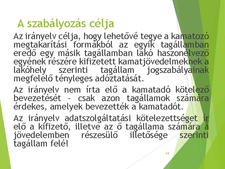 A szabályozás célja Az irányelv célja, hogy lehetővé tegye a kamatozó megtakarítási formákból az A szabályozás célja Az irányelv célja, hogy lehetővé tegye a kamatozó megtakarítási formákból az