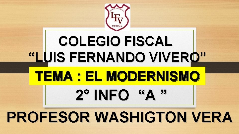 COLEGIO FISCAL “LUIS FERNANDO VIVERO” TEMA : EL MODERNISMO 2° INFO “A ” PROFESOR COLEGIO FISCAL “LUIS FERNANDO VIVERO” TEMA : EL MODERNISMO 2° INFO “A ” PROFESOR