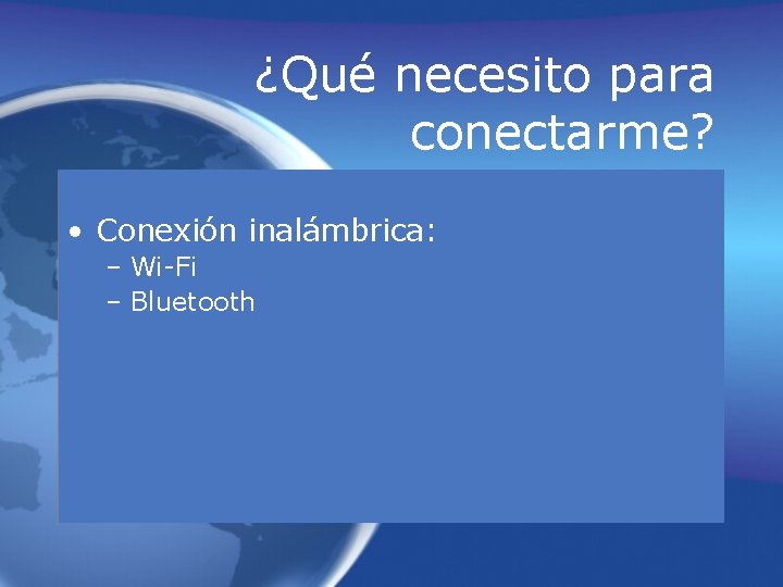 ¿Qué necesito para conectarme? • Conexión inalámbrica: – Wi-Fi – Bluetooth 