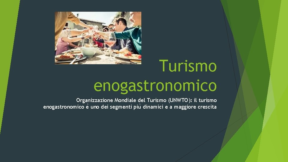 Turismo enogastronomico Organizzazione Mondiale del Turismo (UNWTO): il turismo enogastronomico e uno dei segmenti