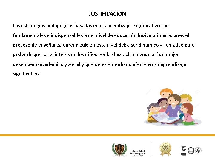 JUSTIFICACION Las estrategias pedagógicas basadas en el aprendizaje significativo son fundamentales e indispensables en