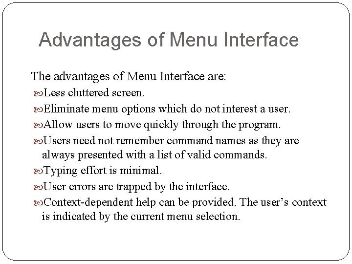 Advantages of Menu Interface The advantages of Menu Interface are: Less cluttered screen. Eliminate