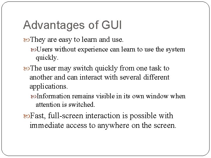 Advantages of GUI They are easy to learn and use. Users without experience can