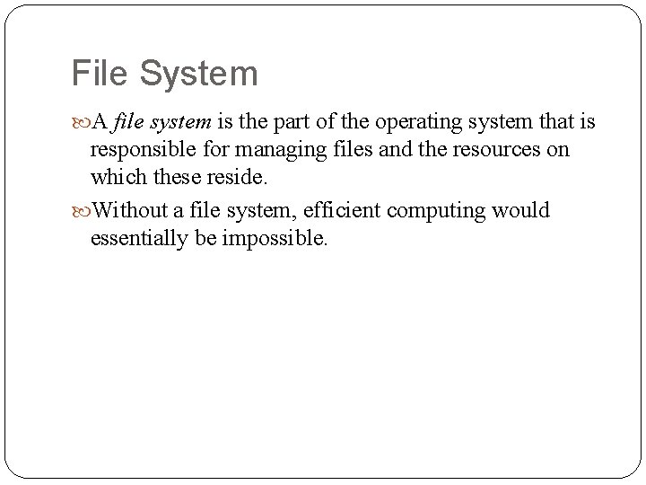 File System A file system is the part of the operating system that is
