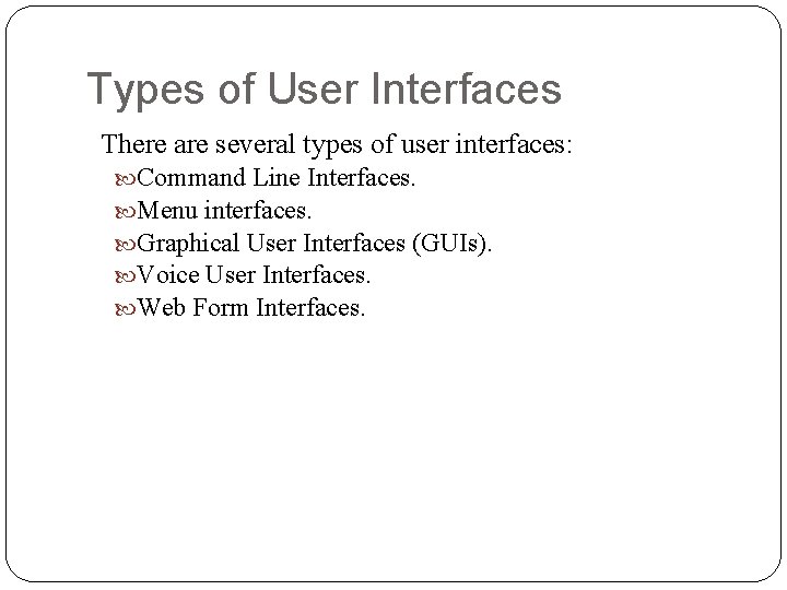 Types of User Interfaces There are several types of user interfaces: Command Line Interfaces.