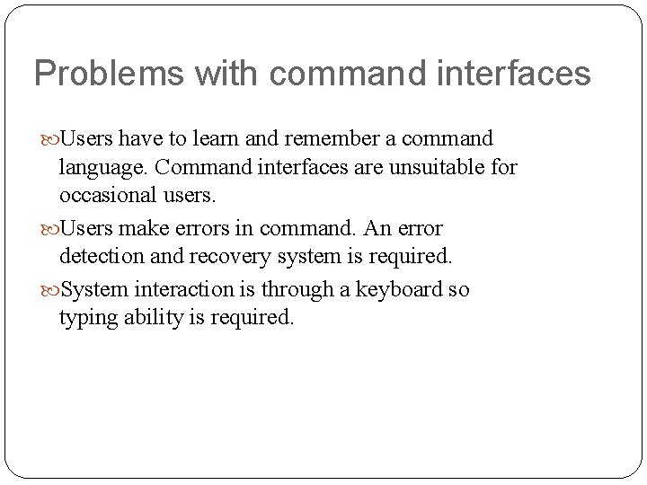 Problems with command interfaces Users have to learn and remember a command language. Command