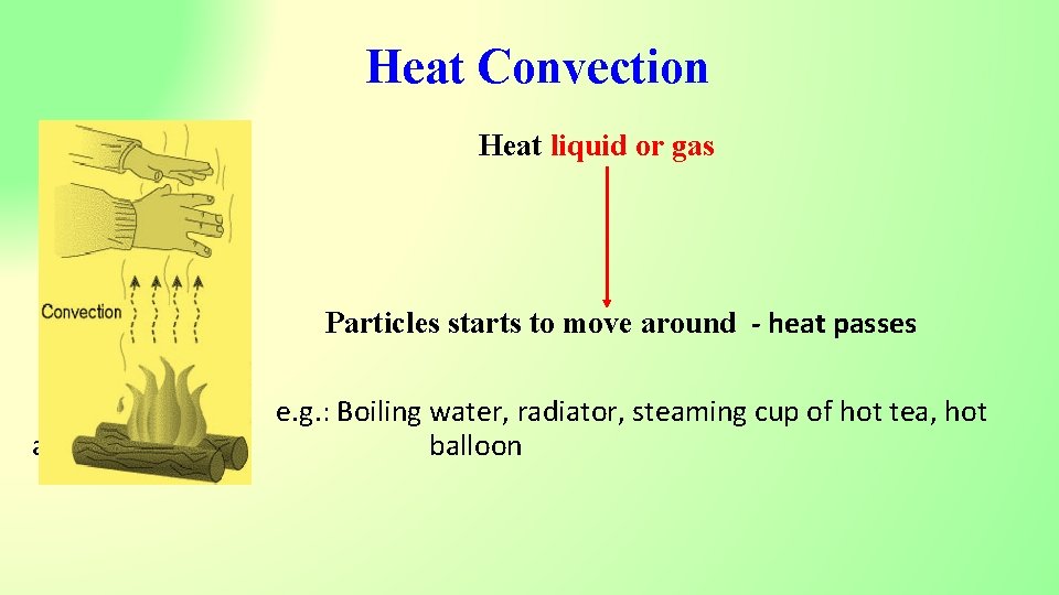 Heat Convection Heat liquid or gas Particles starts to move around - heat passes