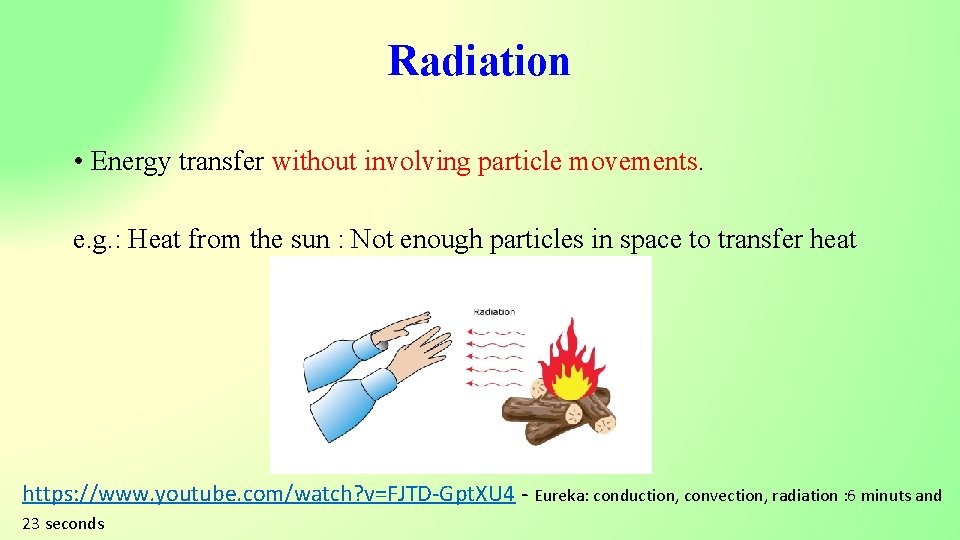 Radiation • Energy transfer without involving particle movements. e. g. : Heat from the