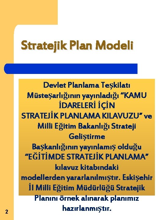 Stratejik Plan Modeli 2 Devlet Planlama Teşkilatı Müsteşarlığının yayınladığı “KAMU İDARELERİ İÇİN STRATEJİK PLANLAMA