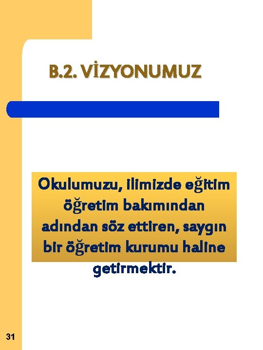 B. 2. VİZYONUMUZ Okulumuzu, ilimizde eğitim öğretim bakımından adından söz ettiren, saygın bir öğretim