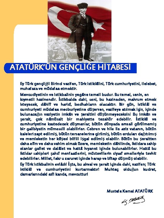 ATATÜRK’ÜN GENÇLİĞE HİTABESİ Ey Türk gençliği! Birinci vazifen, Türk istiklâlini, Türk cumhuriyetini, ilelebet, muhafaza