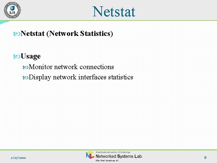 Netstat (Network Statistics) Usage Monitor network connections Display network interfaces statistics 2/27/2021 http: //nsl.