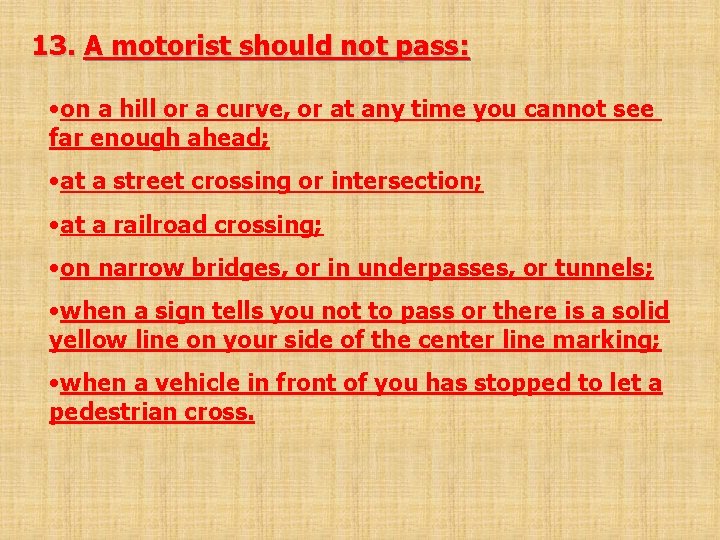 13. A motorist should not pass: • on a hill or a curve, or