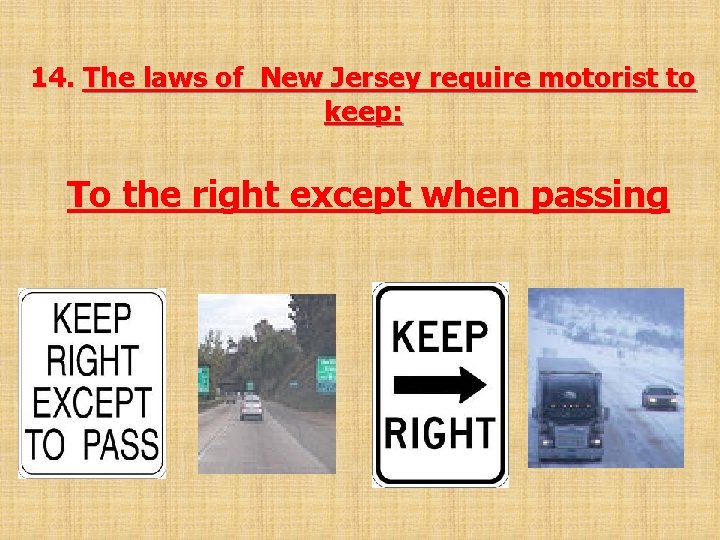 14. The laws of New Jersey require motorist to keep: To the right except