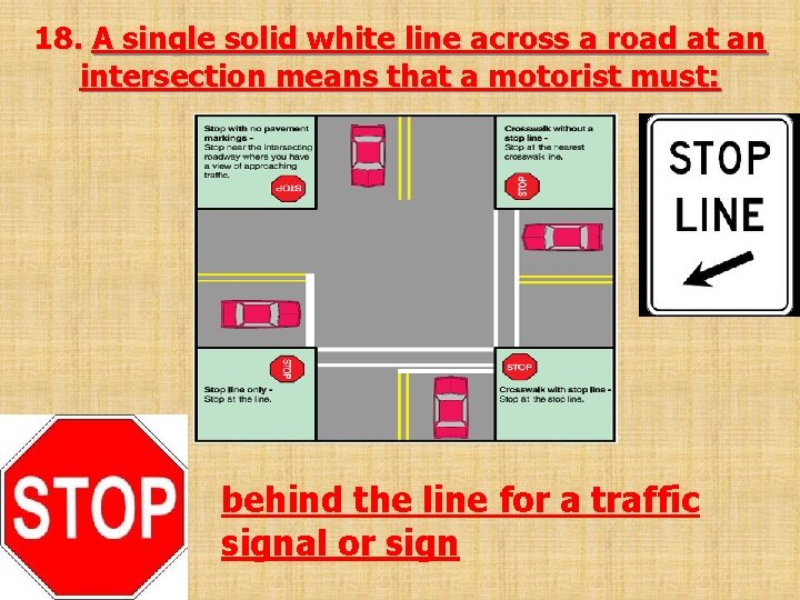 18. A single solid white line across a road at an intersection means that