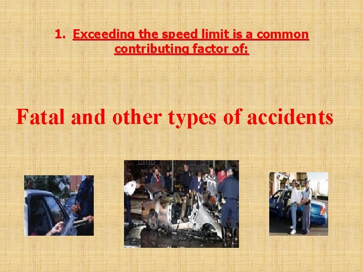 1. Exceeding the speed limit is a common contributing factor of: Fatal and other