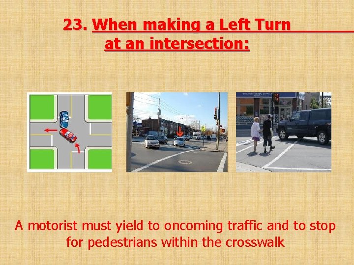 23. When making a Left Turn at an intersection: A motorist must yield to